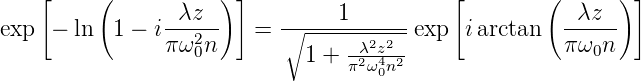    [    (           )]                    [        (      ) ]
exp  − ln  1 − i-λz---  =  ∘----1------exp  iarctan   -λz--
                πω20n         1 + -λ2z2-               πω0n
                                 π2ω40n2
