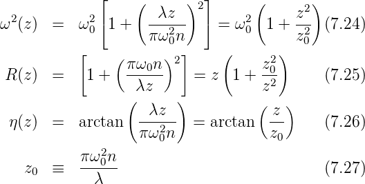               ⌊              ⌋
                   (  λz  )2        (    z2 )
ω2 (z)  =  ω20⌈1 +   ---2--  ⌉ = ω20  1 + -2- (7.24)
                     πω 0n               z0
           [    (      )2]     (      2)
 R (z)  =   1 +   πω0n-    =  z  1 + z0-     (7.25)
                   λz                z2
                  (  λz  )          ( z )
  η(z)  =  arctan   --2--- = arctan   --     (7.26)
                    πω0n              z0
            πω20n
    z0  ≡   ------                           (7.27)
             λ
