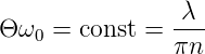                 λ
Θ ω0 = const = πn-
