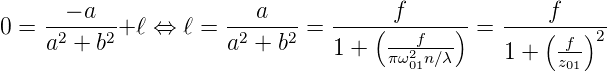       − a               a            f              f
0 = -2----2+ ℓ ⇔ ℓ =  -2---2-=  ----(---f--)-=  ----(---)2
    a  + b            a + b     1 +  πω201n∕λ-    1 +  zf01
