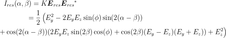                         ∗
  Ires(α,β ) = KEresEres
            1 (  2
          = -- E y − 2EyEz sin(ϕ) sin(2(α − β ))
            2                                                           2)
+  cos(2 (α −  β))(2EyEz sin(2β )cos(ϕ) + cos(2 β)(Ey − Ez )(Ey  + Ez)) + Ez
