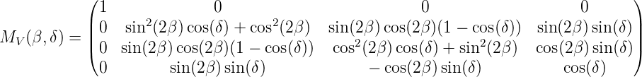             (                                                                         )
             1               0                           0                    0
            ||0   sin2 (2 β)cos(δ) + cos2(2β)  sin(2β) cos(2β)(1 − cos(δ)) sin(2β )sin (δ)||
MV (β, δ) = |(0  sin(2β) cos(2β)(1 − cos(δ))  cos2(2β)cos(δ) + sin2(2β)  cos(2β )sin (δ)|)
             0         sin (2β)sin(δ)              − cos(2β) sin(δ)           cos(δ)

