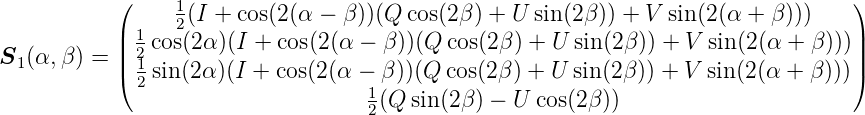            (                                                                     )
                 12(I + cos(2 (α −  β))(Q cos(2β) + U sin(2β)) + V sin (2 (α +  β)))
           || 1cos(2α )(I + cos(2(α − β))(Q cos(2β) + U sin (2 β)) + V sin(2(α + β )))||
S1(α, β) = |( 21                                                                   |)
             2 sin(2α )(I + cos(2(α −1β ))(Q cos(2 β) + U sin(2β )) + V sin(2(α + β )))
                                   2(Q sin(2β) − U cos(2β ))
