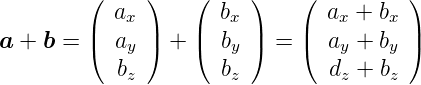          (  ax )   (  bx )   (  ax + bx )
a +  b = |  a  | + |  b  | = |  a  + b  |
         (   y )   (   y )   (   y    y )
            bz        bz        dz + bz
