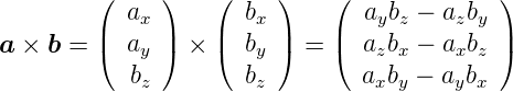         (     )   (     )   (              )
         | ax  |   |  bx |   |  aybz − azby |
a ×  b = (  ay ) × (  by ) = (  azbx − axbz )
            bz        bz        axby − aybx
