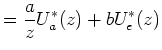 $\displaystyle =\frac{a}{z}U_{a}^{\ast}(z)+bU_{e}^{\ast}(z)$