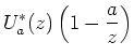 $\displaystyle U_{a}^{\ast}(z)\left( 1-\frac{a}{z}\right)$