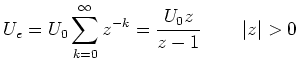 $\displaystyle U_{e}=U_{0}\sum\limits_{k=0}^{\infty}z^{-k}=\frac{U_{0}z}{z-1}\qquad\left\vert z\right\vert >0$