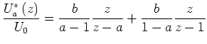 $\displaystyle \frac{U_{a}^{\ast}\left( z\right) }{U_{0}}=\frac{b}{a-1}\frac{z}{z-a} +\frac{b}{1-a}\frac{z}{z-1}$