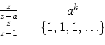 \begin{displaymath}\begin{array}[c]{ccc} \frac{z}{z-a} & & a^{k}  \frac{z}{z-1} & & \left\{ 1,1,1,\ldots\right\} \end{array}\end{displaymath}