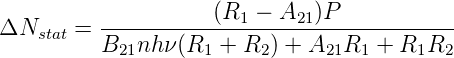           -----------(R1--−-A21)P------------
ΔNstat =  B21nh ν(R1 + R2 ) + A21R1 + R1R2
