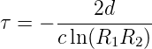 τ = − ----2d-----
      cln(R1R2 )
