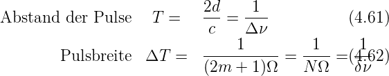 Abstand  der Pulse   T =    2d-=  -1--          (4.61)
                             c    Δ ν
                            -----1-----   -1--   -1-
        Pulsbreite  ΔT  =   (2m  + 1)Ω =  N Ω  =(δ4ν.62)
