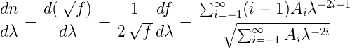 dn    d(√f--)     1  df    ∑ ∞   (i − 1)A  λ−2i−1
---=  -------=  -√------=  --i=∘−1∑--------i------
dλ      dλ      2  f dλ           ∞i=−1 Aiλ− 2i
