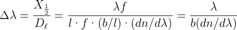        X-12-  ---------λf---------   ----λ----
Δ λ =  D   = l·f · (b∕l)· (dn ∕dλ) = b(dn ∕dλ)
         ℓ
