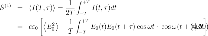                       1 ∫ +T
S(1) =   ⟨I(T, τ)⟩ = ---     I(t,τ)dt
            [        2T ∫−T                                     ]
              ⟨ 2⟩    1-  +T
     =   c𝜀0   E0  +  T  −T  E0(t)E0(t + τ)cos ωt· cosω (t + τ()4d.t50)

