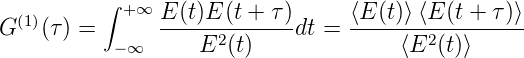   (1)      ∫ +∞ E (t)E(t + τ)     ⟨E (t)⟩⟨E(t + τ)⟩
G   (τ) =      ------2------dt = --------2--------
           −∞      E  (t)              ⟨E  (t)⟩
