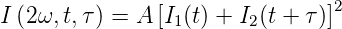 I (2ω, t,τ ) = A [I1(t) + I2(t + τ)]2
