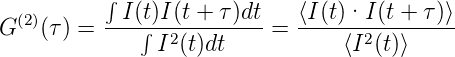           ∫
G (2)(τ) = --I(t∫)I(t +-τ)dt-= ⟨I(t)·I-(t +-τ)⟩
               I2(t)dt           ⟨I2(t)⟩
