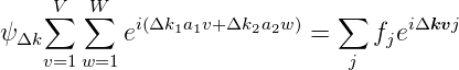     ∑V ∑W                    ∑
ψΔk        ei(Δk1a1v+ Δk2a2w) =    fjeiΔkvj
    v=1w=1                    j
