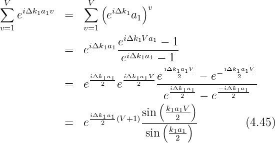 ∑V   iΔk1a1v     ∑V  ( iΔk1  )v
    e        =       e   a1
v=1             v=1     iΔk V a
                 iΔk1a1e---1--1 −-1-
             =  e      eiΔk1a1 − 1
                                iΔk1a1V-    − iΔk1a1V
             =  e iΔk12a1eiΔk1a21Ve---2---−--e----2---
                                eiΔk12a1−  e−iΔk12a1
                               (k1a1V )
                  iΔk12a1(V+1 )sin----2----
             =  e              ( k1a1)          (4.45)
                            sin   2
