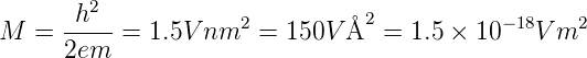        h2            2          2           −18    2
M  =  2em--= 1.5V nm   = 150V Å   = 1.5 × 10   V m
