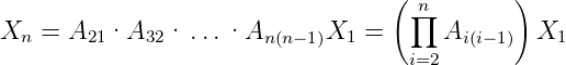                                   (  n       )
                                    ∏
Xn  = A21 ·A32 · ...·An (n−1)X1 =      Ai(i− 1)  X1
                                    i=2
