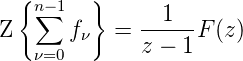   {      }
   n∑−1         1
Z      fν  = ------F(z)
   ν=0       z − 1
      