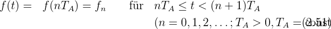 f(t) =  f(nTA ) = fn     für  nTA  ≤ t < (n + 1)TA
                             (n =  0,1,2,...;TA >  0,TA = c(o2n.5s1t)
