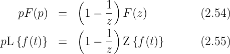                (    1 )
   pF (p)  =    1 − -- F (z)          (2.54)
               (    z )
pL {f (t)}  =    1 − 1- Z {f (t)}       (2.55)
                    z
