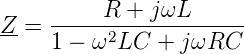      -----R-+--jωL------
Z- = 1 − ω2LC  + j ωRC
