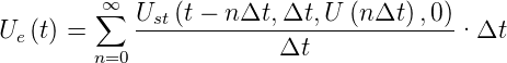         ∑∞
Ue (t) =     Ust(t −-nΔt,-Δt,U-(n-Δt),0-)·Δt
        n=0             Δt
