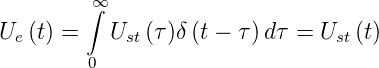         ∫∞
Ue(t) =   Ust (τ )δ(t − τ )dτ = Ust (t)
        0
