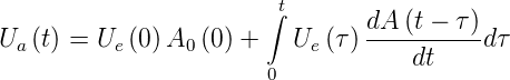                         t
                       ∫        dA (t − τ)
Ua (t) = Ue (0)A0 (0) +   Ue (τ) ----------dτ
                       0           dt
