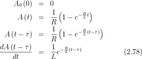     A0 (0)  =  0
                1 (     − R-t)
     A (t)  =   R- 1 − e  L
                1 (      R     )
 A (t − τ)  =   -- 1 − e−-L(t−τ)
                R
dA-(t −-τ-)     1-− RL(t− τ)
    dt      =   Le                    (2.78)
