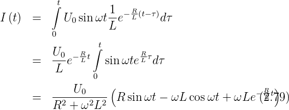          ∫t         1   R-
I (t) =     U0sin ωt--e−L (t−τ)dτ
         0          L
                 ∫t
      =   U0e− RLt  sinωte RLτdτ
          L
                 0
      =   ---U0-----(R  sin ωt − ωL cos ωt + ωLe −( RL2t.)79)
          R2 + ω2L2
