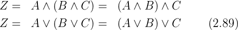 Z =   A ∧ (B ∧ C ) =  (A ∧ B ) ∧ C

Z =   A ∨ (B ∨ C ) =  (A ∨ B ) ∨ C     (2.89)
