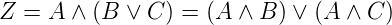 Z =  A ∧ (B ∨ C ) = (A ∧ B ) ∨ (A ∧ C )
