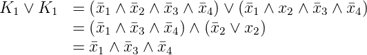 K1  ∨ K1  =  (¯x1 ∧ x¯2 ∧ ¯x3 ∧ ¯x4) ∨ (¯x1 ∧ x2 ∧ ¯x3 ∧ x¯4 )
          =  (¯x1 ∧ x¯3 ∧ ¯x4) ∧ (¯x2 ∨ x2)
          =  ¯x  ∧ ¯x ∧ ¯x
              1    3    4

