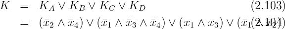 K   =  KA  ∨ KB  ∨ KC  ∨ KD                     (2.103)
    =  (¯x2 ∧ ¯x4) ∨ (x¯1 ∧ ¯x3 ∧ ¯x4) ∨ (x1 ∧ x3) ∨ (x¯1(∧2.¯x120)4)
