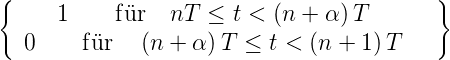 {                                         }
      1    f¨ur   nT ≤  t < (n + α )T
   0    f¨ur   (n + α) T ≤ t < (n + 1)T
