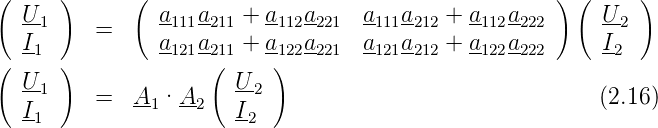(     )      (                                       ) (     )
  U-           a-  a-  +  a- a-    a-  a-  + a-  a-       U-
    1    =       111 211    112 221   111 212    112 222       2
( I1  )        a121a2(11 + a)122a221  a121a212 + a122a222     I2
  U-1                  U-2
  I-     =   A1 ·A2    I-                                 (2.16)
   1                    2
