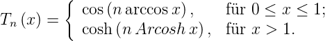          {
T  (x) =   cos (n arccos x),    für 0 ≤ x ≤ 1;
 n         cosh (nArcosh  x),  für x > 1.
