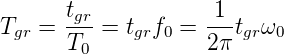        tgr-          -1-
Tgr =  T  = tgrf0 = 2π tgrω0
        0
