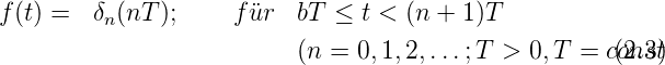 f(t) =  δn(nT );    f ¨ur  bT ≤  t < (n + 1)T
                          (n = 0,1,2,...;T  > 0,T =  co(2n.s3t)
