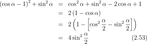 (cosα − 1)2 + sin2α  =   cos2α +  sin2 α − 2cos α + 1
                     =   2 (1 − cos α)
                           (    [               ])
                     =   2  1 −  cos2 α − sin2 α-
                                      2       2
                     =   4 sin2 α-               (2.53)
                               2
