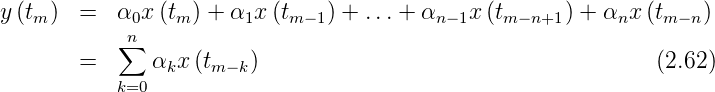 y(tm ) =   α0x (tm) + α1x (tm−1) + ...+ αn −1x(tm− n+1) + αnx (tm −n)
           ∑n
       =      αkx (tm −k)                                      (2.62)
           k=0
