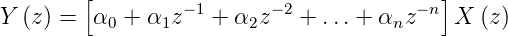         [                                 ]
Y (z) =  α +  α z−1 + α z− 2 + ...+ α z− n X (z)
          0    1       2             n
