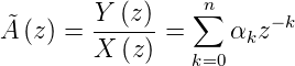         Y  (z )   ∑n     −k
A˜(z) = ------=     αkz
        X  (z )   k=0
