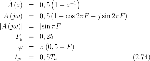                  (       )
   ˜A (z) =   0,5  1 − z−1

 A-(jω ) =   0,5 (1 − cos 2πF − j sin2 πF )
|A-(jω)| =   |sin πF |

     Fg  =   0,25
      φ  =   π (0,5 − F)
     t   =   0,5T                          (2.74)
      gr          a
